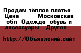 Продам тёплое платье › Цена ­ 700 - Московская обл. Одежда, обувь и аксессуары » Другое   